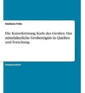 Die Kaiserkroenung Karls des Grossen. Das mittelalterliche Grossereignis in Quellen und Forschung (German, Paperback, Fritz Stefanie)