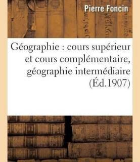Geographie: Cours Superieur Et Cours Complementaire, Geographie Intermediaire (French, Paperback, Foncin Pierre)