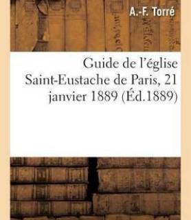 Guide de l'Eglise Saint-Eustache de Paris, 21 Janvier 1889. (French, Paperback, Torre A -F)